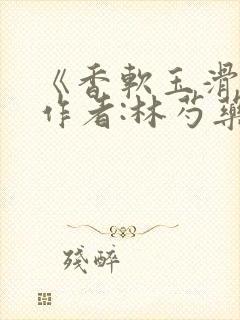 《香软玉滑》 作者:林芍药封面