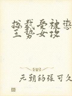 总裁受被惩罚戴玉势女攻