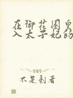 在御花园皇上进入太子妃的小说