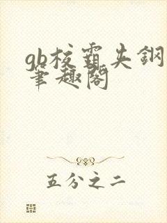 gb校霸夹钢笔笔趣阁