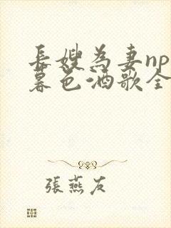 长嫂为妻npn暮色酒歌全文免费阅读笔趣阁