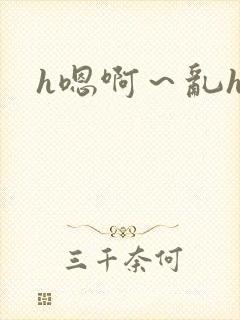 h嗯啊~乱h文