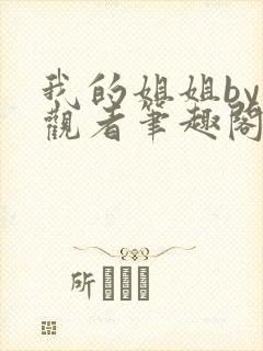 我的姐姐by旁观者笔趣阁免费阅读全文无弹窗