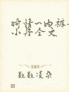 畸情~内裤奇缘小丹全文
