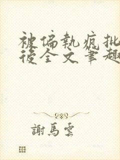 被偏执疯批囚禁后全文笔趣阁