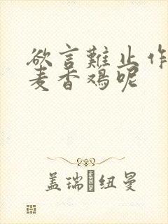 欲言难止作者:麦香鸡呢