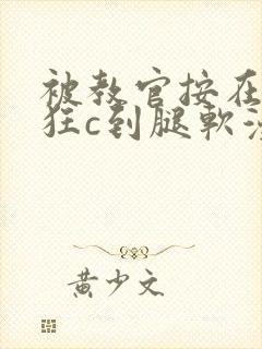 被教官按在寝室狂c到腿软漫画