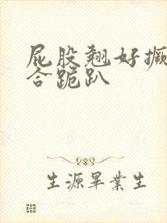 屁股翘好撅高迎合跪趴