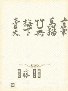 青梅竹马有时尽天下无猫笔趣阁