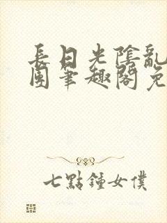 长日光阴乱作一团笔趣阁免费阅读无