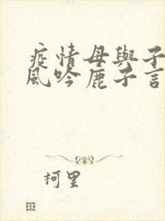 疫情母与子且听风吟鹿子言四