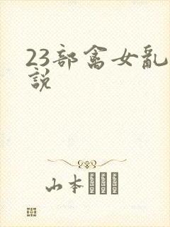 23部禽女乱小说