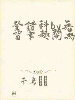 登错科by无弹窗笔趣阁无弹窗
