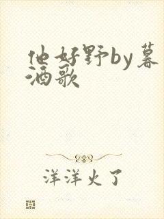 他好野by暮色酒歌