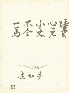 一不小心睡了竹马全文免费阅读