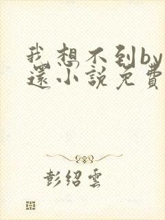 我想不到by孟还小说免费阅读