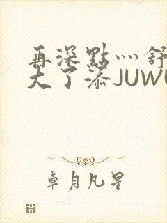 再深点灬舒服灬大了添JUWU