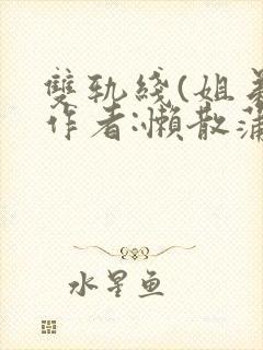 双轨线(姐弟)作者:懒散蒲公英