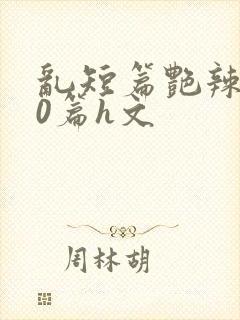 乱短篇艳辣500篇h文封面
