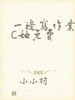一边写作业一边C她免费