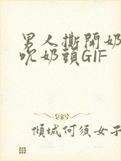 男人撕开奶罩揉吮奶头GIF封面