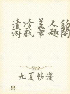 清冷美人的神奇游戏笔趣阁