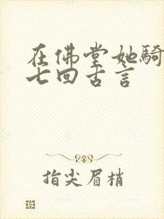 在佛堂她骑了他七回古言