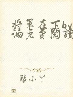 将军在下by烈酒免费阅读封面