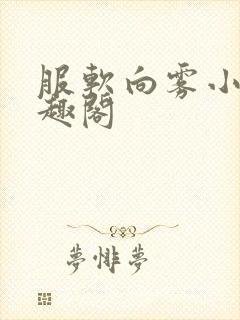 服软向雾小说笔趣阁