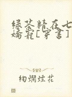 绿茶精在七零被娇宠[穿书]