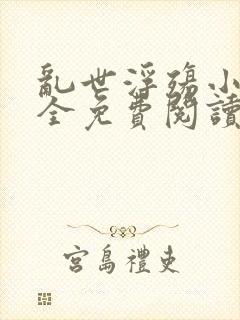 乱世浮殇小说大全免费阅读