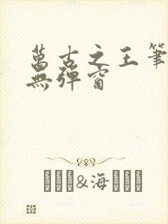 万古之王笔趣阁无弹窗
