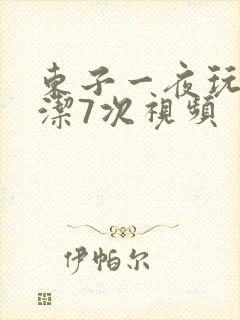 东子一夜玩弄白洁7次视频