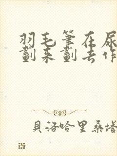 羽毛笔在尿孔里划来划去作文