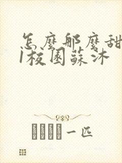 怎么那么甜1v1校园苏沐