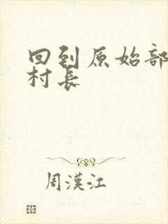 回到原始部落当村长