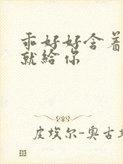 乖好好含着待会就给你