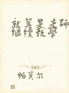 就算是老师也想继续教学
