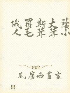 俄罗斯大荫蒂女人毛茸茸小说