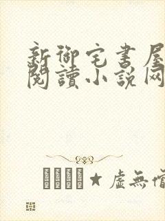 新御宅书屋自由阅读小说网站