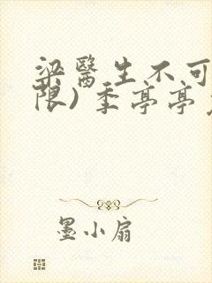 梁医生不可以(限) 季亭亭免费阅读封面