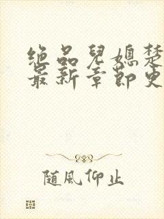 绝品儿媳楚青丝最新章节更新