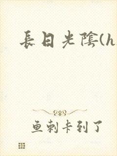 长日光阴(h)