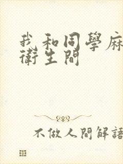 我和同学麻麻在卫生间