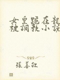 女皇跪在龙椅前被调教小说封面