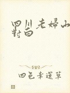 四川老妇山边性对白