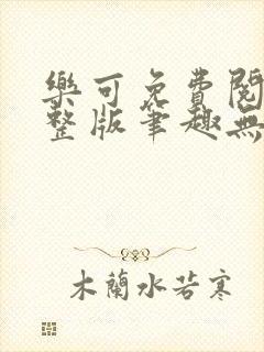 乐可免费阅读完整版笔趣无弹窗