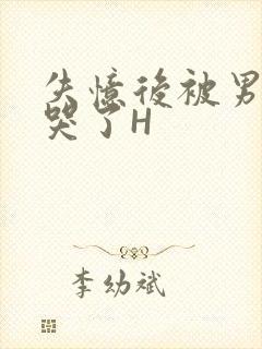 失忆后被男友C哭了H