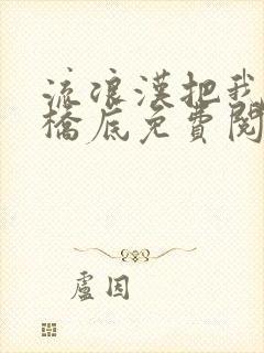 流浪汉把我拉进桥底免费阅读