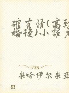 确有情(高干 婚后)小说免费
